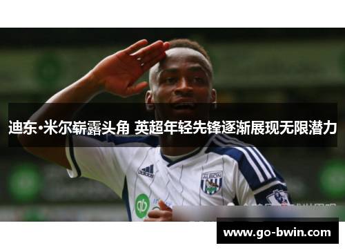 迪东·米尔崭露头角 英超年轻先锋逐渐展现无限潜力