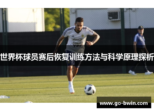 世界杯球员赛后恢复训练方法与科学原理探析