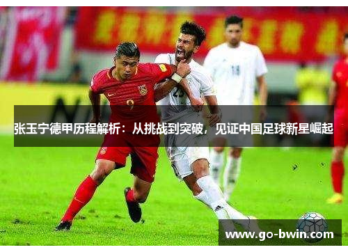 张玉宁德甲历程解析：从挑战到突破，见证中国足球新星崛起