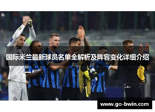 国际米兰最新球员名单全解析及阵容变化详细介绍