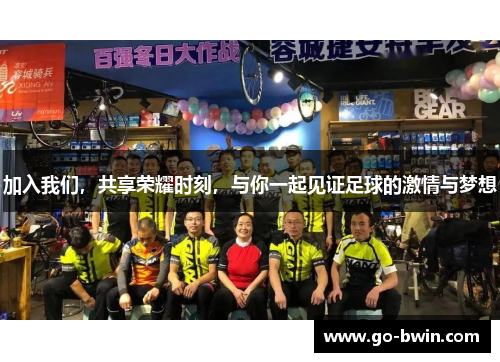 加入我们，共享荣耀时刻，与你一起见证足球的激情与梦想
