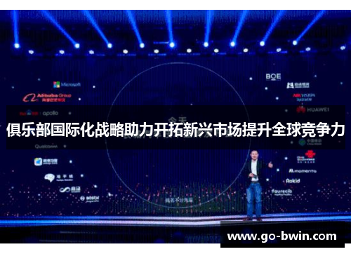 俱乐部国际化战略助力开拓新兴市场提升全球竞争力