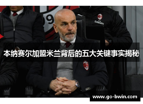 本纳赛尔加盟米兰背后的五大关键事实揭秘