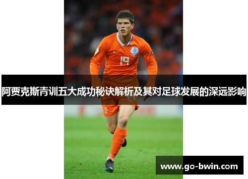 阿贾克斯青训五大成功秘诀解析及其对足球发展的深远影响