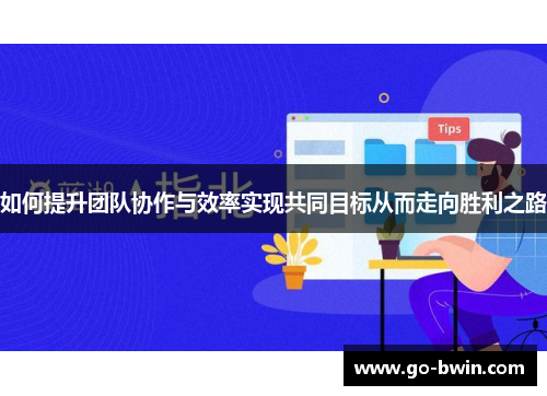 如何提升团队协作与效率实现共同目标从而走向胜利之路