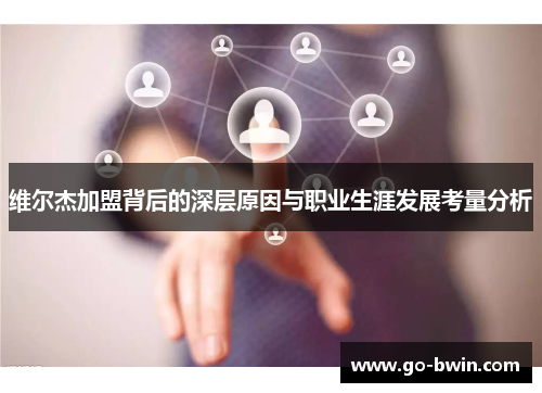 维尔杰加盟背后的深层原因与职业生涯发展考量分析