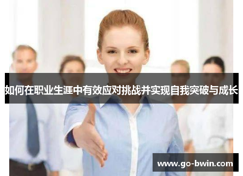 如何在职业生涯中有效应对挑战并实现自我突破与成长