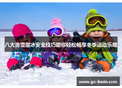 八大滑雪溜冰安全技巧助你轻松畅享冬季运动乐趣