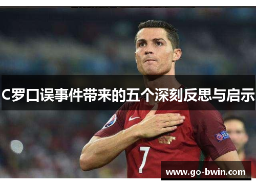 C罗口误事件带来的五个深刻反思与启示