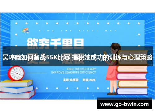 吴玮曦如何备战55K比赛 揭秘她成功的训练与心理策略
