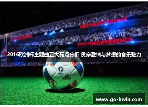 2016欧洲杯主题曲五大亮点分析 贯穿激情与梦想的音乐魅力