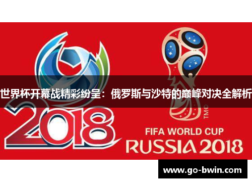 世界杯开幕战精彩纷呈：俄罗斯与沙特的巅峰对决全解析