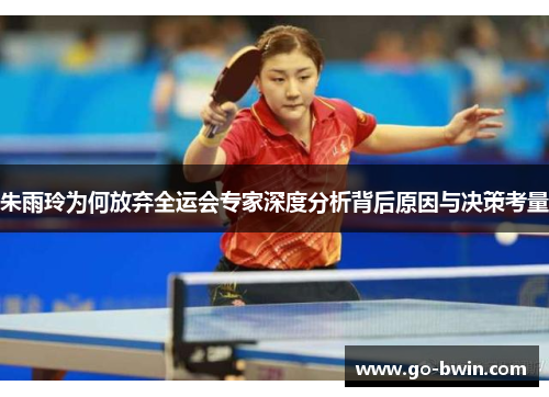 朱雨玲为何放弃全运会专家深度分析背后原因与决策考量