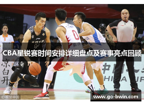 CBA星锐赛时间安排详细盘点及赛事亮点回顾
