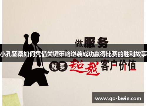 小孔塞桑如何凭借关键策略逆袭成功赢得比赛的胜利故事