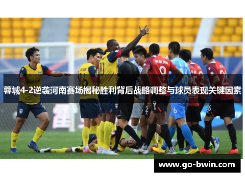蓉城4-2逆袭河南赛场揭秘胜利背后战略调整与球员表现关键因素